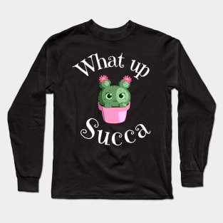 What Up Succa? Funny Succulent Cactus Long Sleeve T-Shirt